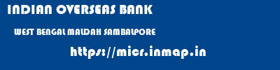 INDIAN OVERSEAS BANK  WEST BENGAL MALDAH SAMBALPORE   micr code